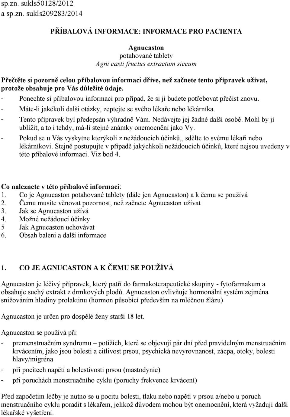 než začnete tento přípravek užívat, protože obsahuje pro Vás důležité údaje. - Ponechte si příbalovou informaci pro případ, že si ji budete potřebovat přečíst znovu.