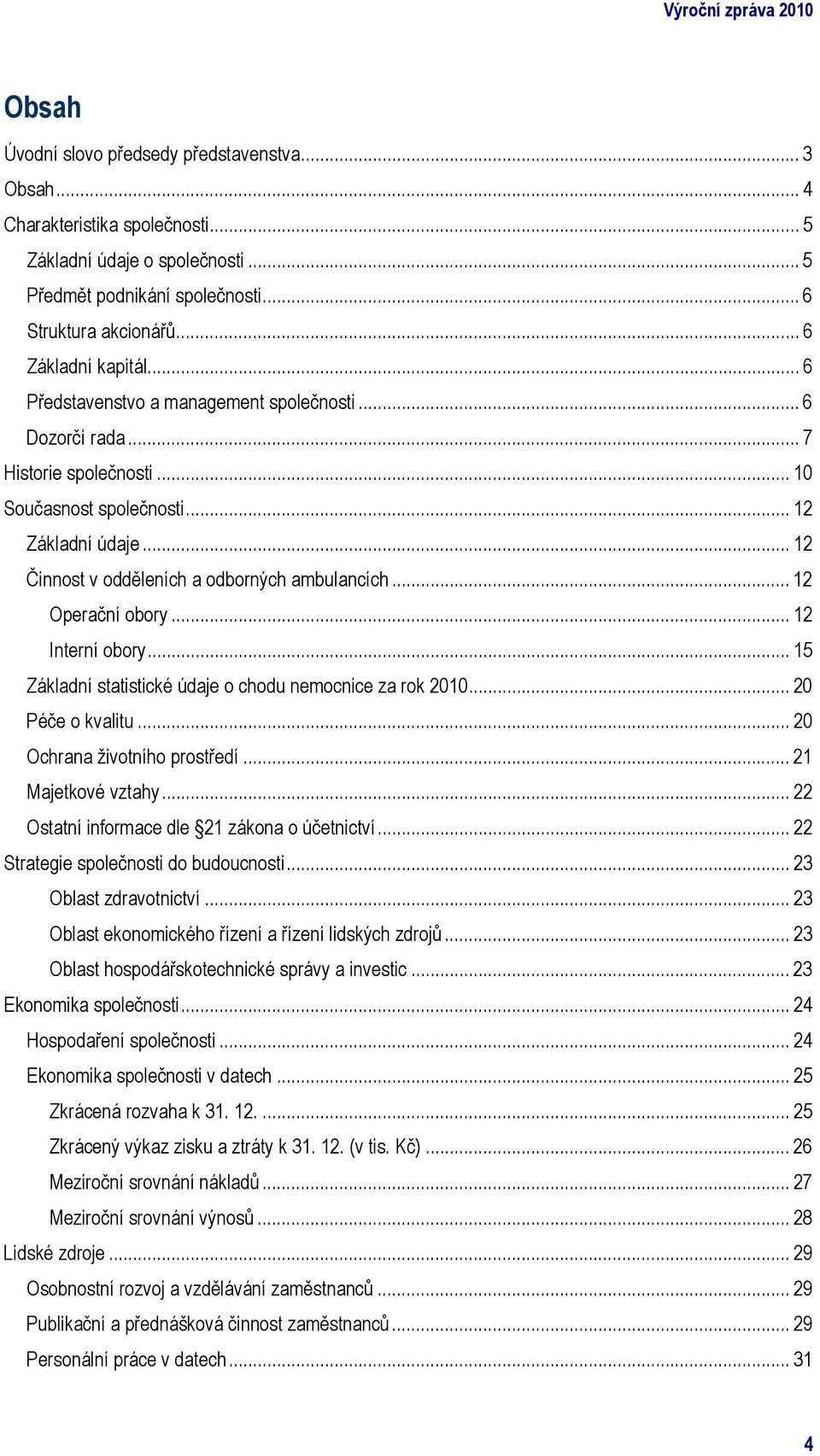 .. 12 Činnost v odděleních a odborných ambulancích... 12 Operační obory... 12 Interní obory... 15 Základní statistické údaje o chodu nemocnice za rok 2010... 20 Péče o kvalitu.