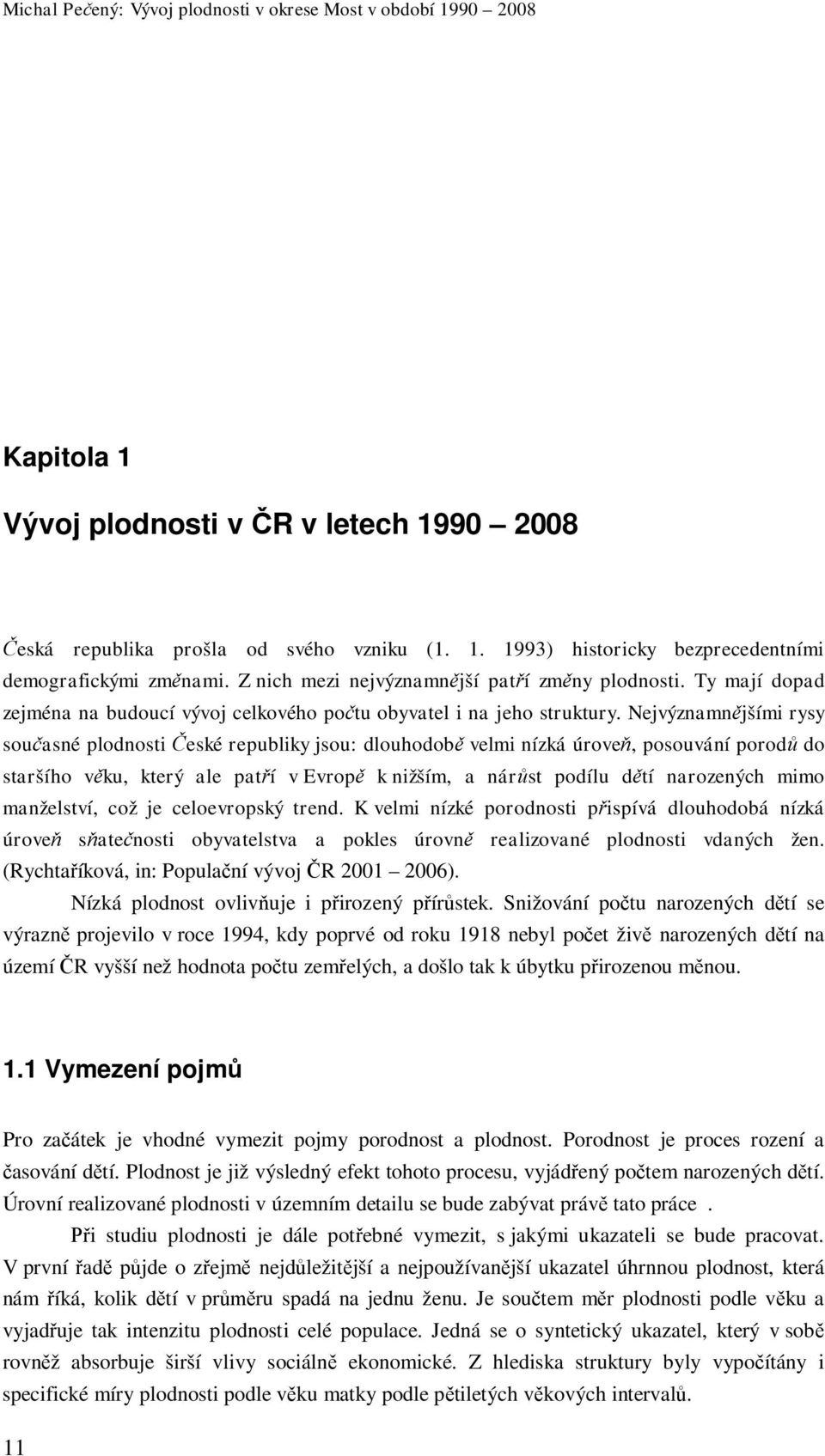 Nejvýznamn jšími rysy sou asné plodnosti eské republiky jsou: dlouhodob velmi nízká úrove, posouvání porod do staršího v ku, který ale pat í v Evrop k nižším, a nár st podílu d tí narozených mimo