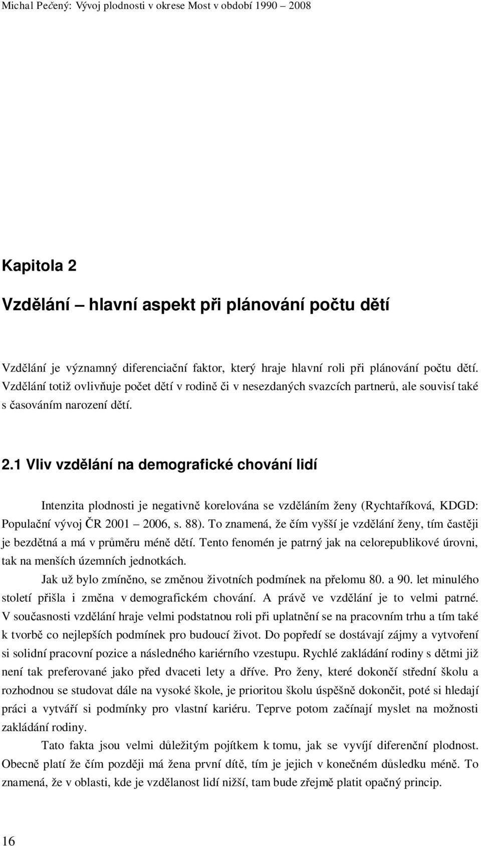 1 Vliv vzd lání na demografické chování lidí Intenzita plodnosti je negativn korelována se vzd láním ženy (Rychta íková, KDGD: Popula ní vývoj R 2001 2006, s. 88).