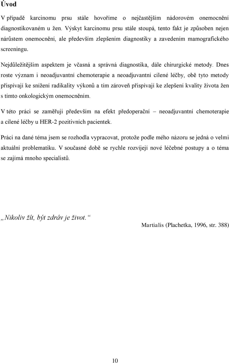 Nejdůležitějším aspektem je včasná a správná diagnostika, dále chirurgické metody.