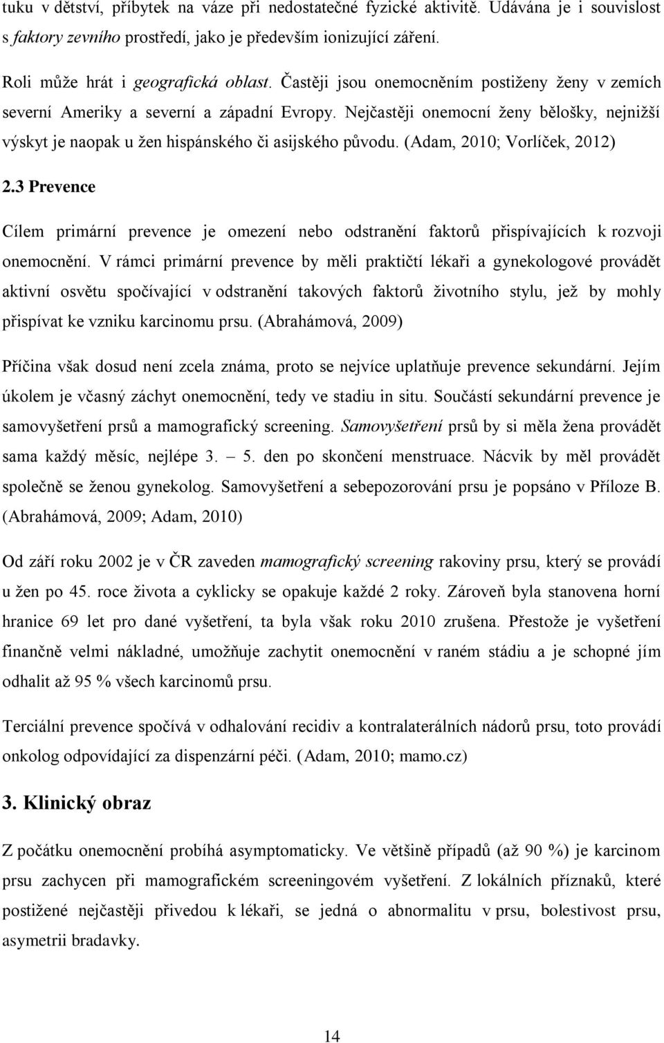 (Adam, 2010; Vorlíček, 2012) 2.3 Prevence Cílem primární prevence je omezení nebo odstranění faktorů přispívajících k rozvoji onemocnění.