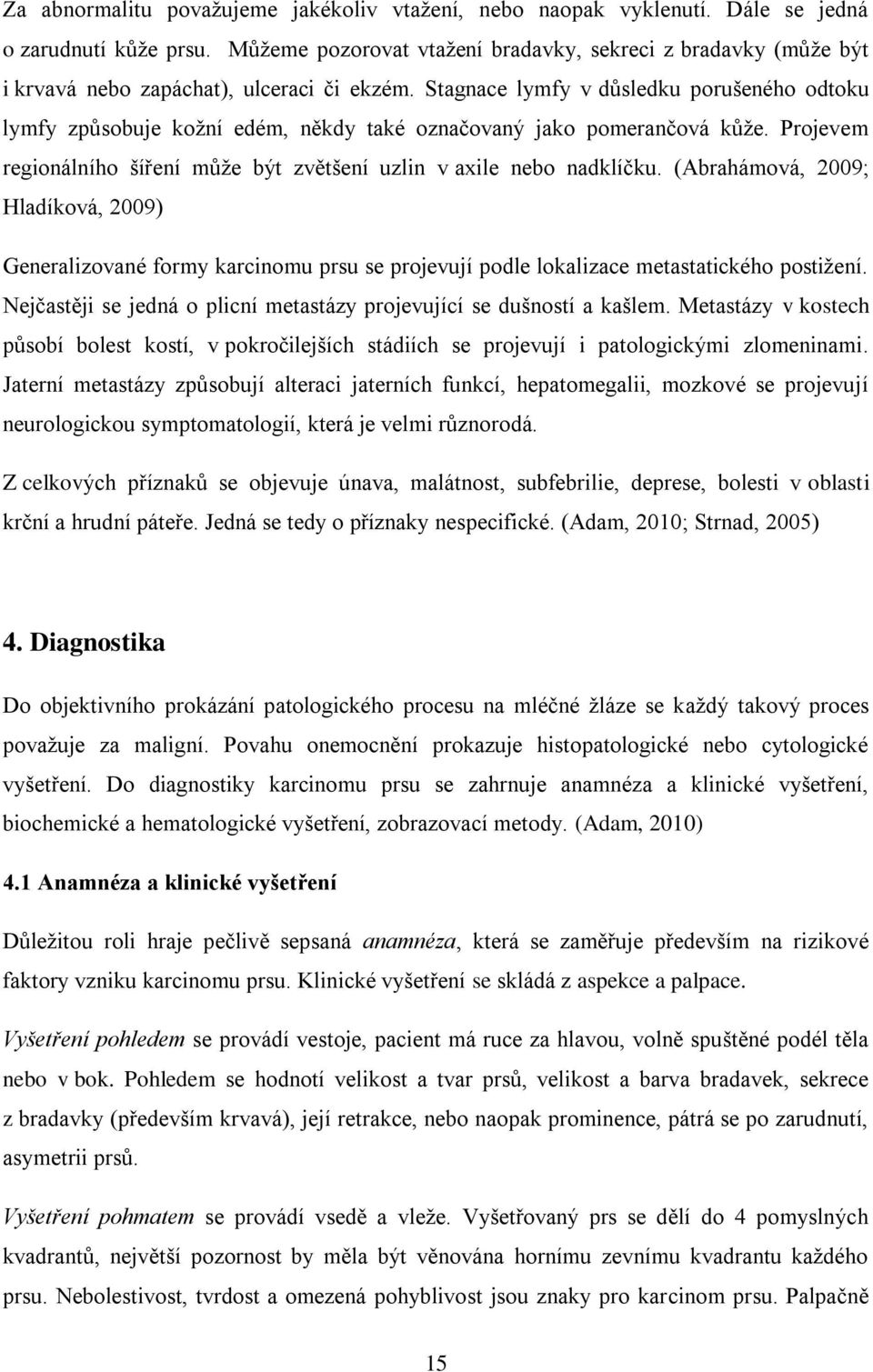 Stagnace lymfy v důsledku porušeného odtoku lymfy způsobuje kožní edém, někdy také označovaný jako pomerančová kůže. Projevem regionálního šíření může být zvětšení uzlin v axile nebo nadklíčku.