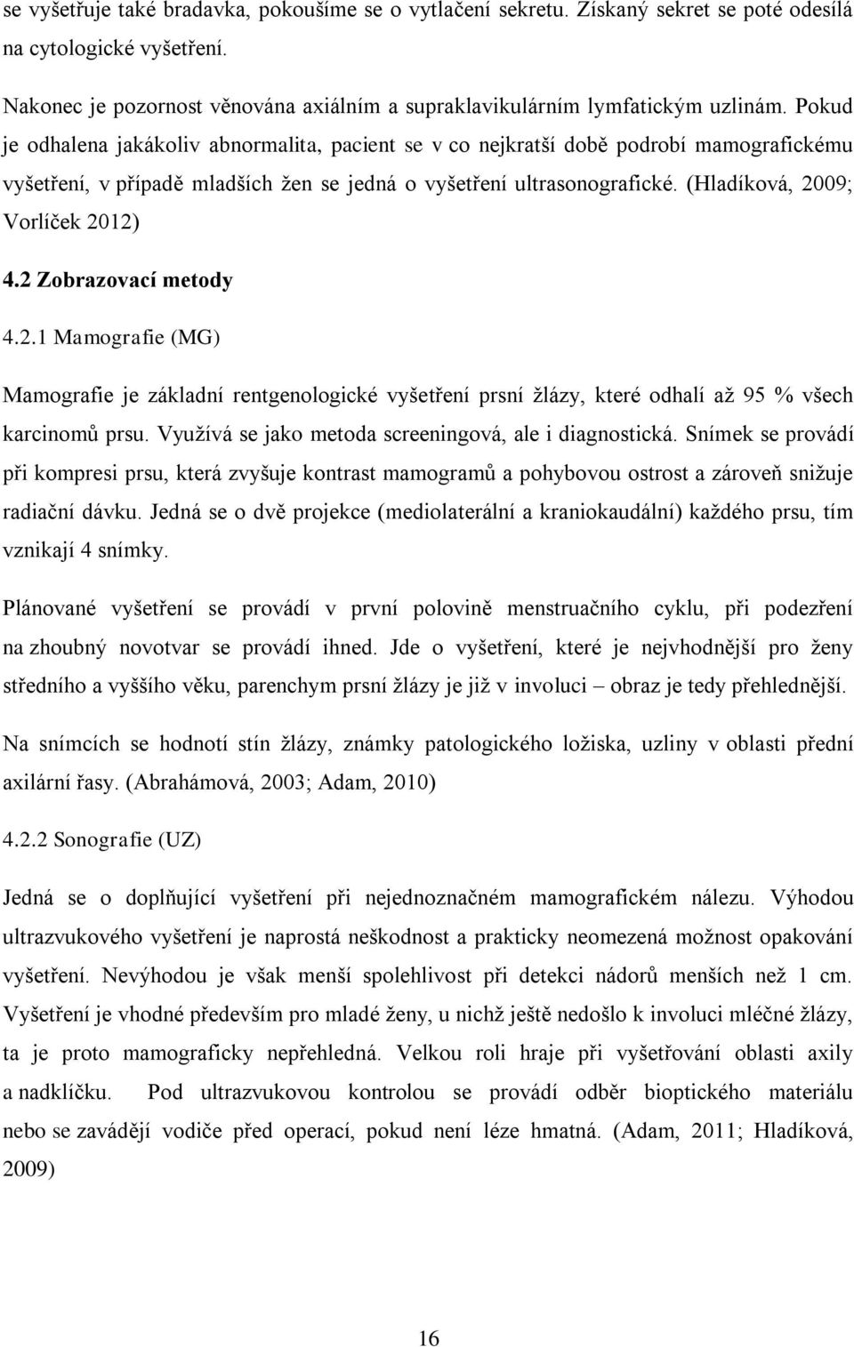 (Hladíková, 2009; Vorlíček 2012) 4.2 Zobrazovací metody 4.2.1 Mamografie (MG) Mamografie je základní rentgenologické vyšetření prsní žlázy, které odhalí až 95 % všech karcinomů prsu.