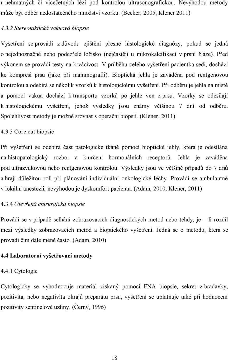 žláze). Před výkonem se provádí testy na krvácivost. V průběhu celého vyšetření pacientka sedí, dochází ke kompresi prsu (jako při mammografii).