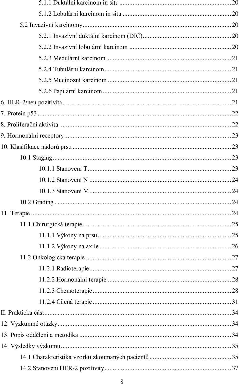 Hormonální receptory... 23 10. Klasifikace nádorů prsu... 23 10.1 Staging... 23 10.1.1 Stanovení T... 23 10.1.2 Stanovení N... 24 10.1.3 Stanovení M... 24 10.2 Grading... 24 11. Terapie... 24 11.1 Chirurgická terapie.