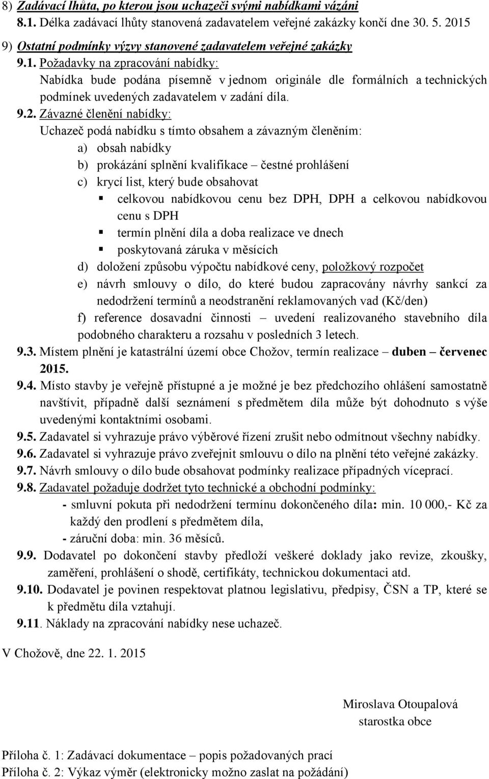 9.2. Závazné členění nabídky: Uchazeč podá nabídku s tímto obsahem a závazným členěním: a) obsah nabídky b) prokázání splnění kvalifikace čestné prohlášení c) krycí list, který bude obsahovat