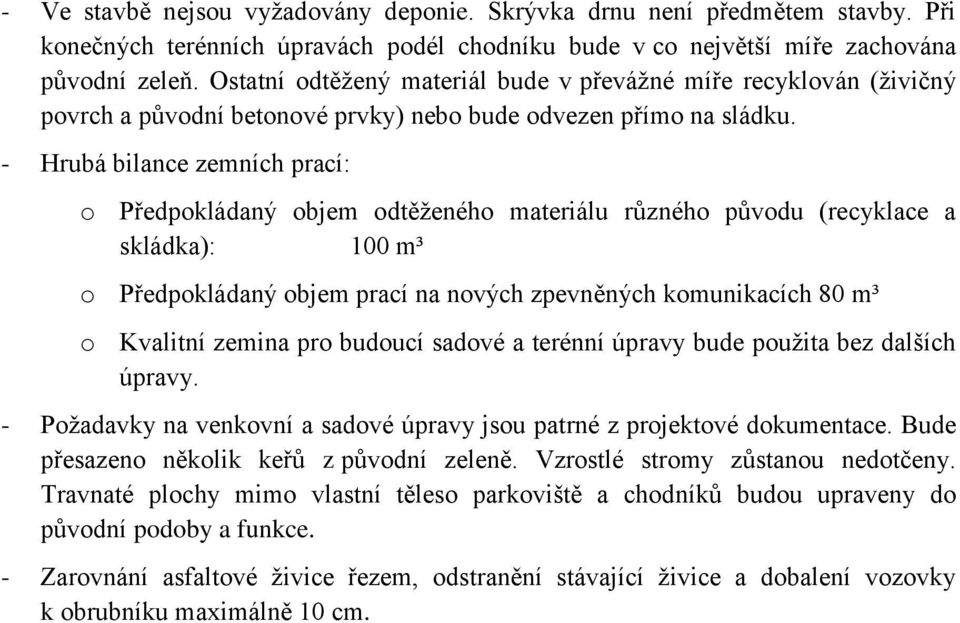 - Hrubá bilance zemních prací: o Předpokládaný objem odtěženého materiálu různého původu (recyklace a skládka): 100 m³ o Předpokládaný objem prací na nových zpevněných komunikacích 80 m³ o Kvalitní