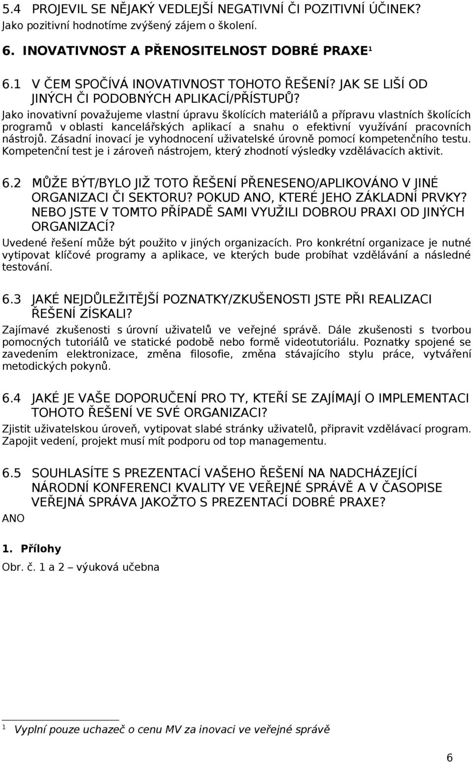 Jako inovativní považujeme vlastní úpravu školících materiál ů a př ípravu vlastních školících program ů v oblasti kancelář ských aplikací a snahu o efektivní využívání pracovních nástroj ů.