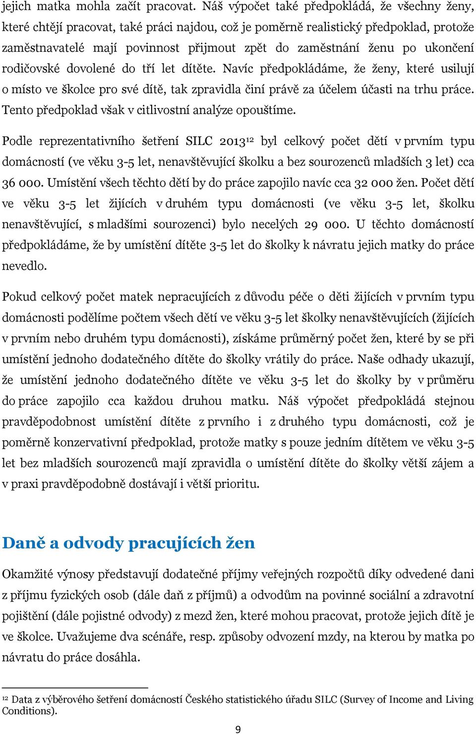 po ukončení rodičovské dovolené do tří let dítěte. Navíc předpokládáme, že ženy, které usilují o místo ve školce pro své dítě, tak zpravidla činí právě za účelem účasti na trhu práce.