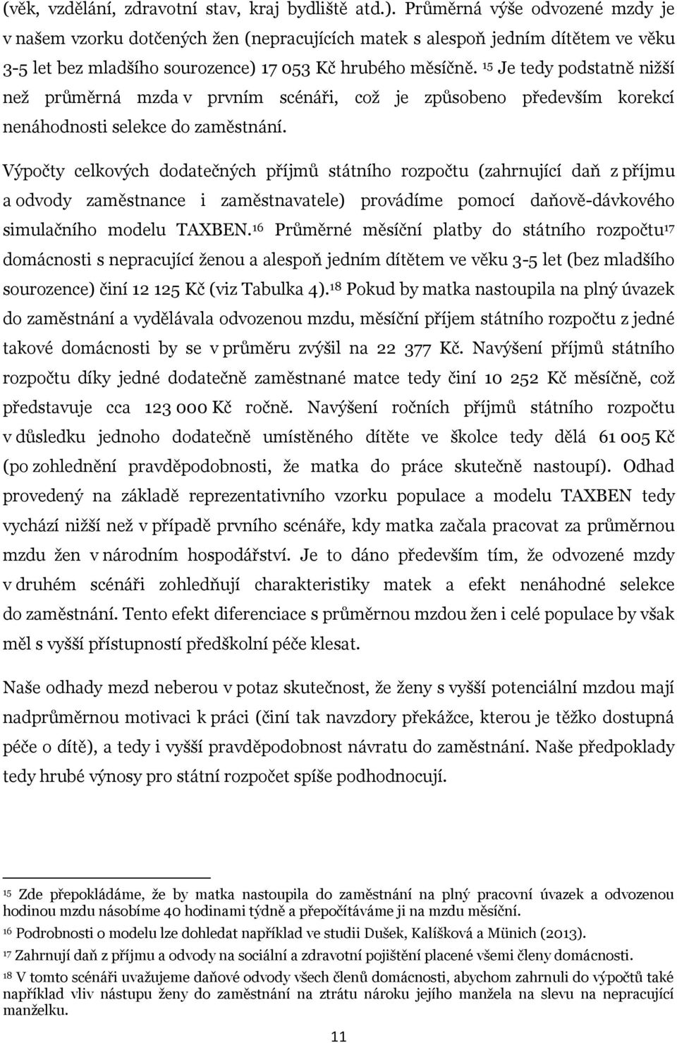 15 Je tedy podstatně nižší než průměrná mzda v prvním scénáři, což je způsobeno především korekcí nenáhodnosti selekce do zaměstnání.