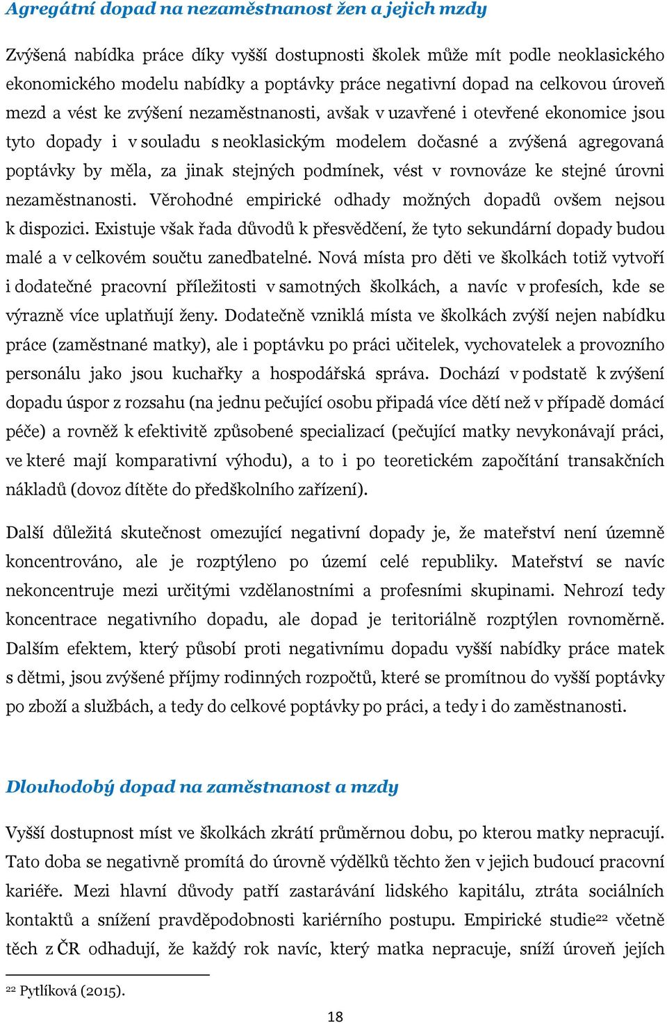 jinak stejných podmínek, vést v rovnováze ke stejné úrovni nezaměstnanosti. Věrohodné empirické odhady možných dopadů ovšem nejsou k dispozici.