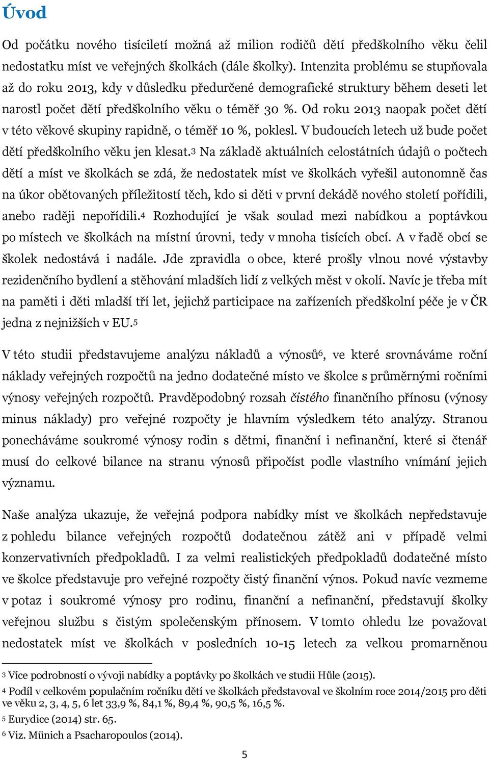 Od roku 2013 naopak počet dětí v této věkové skupiny rapidně, o téměř 10 %, poklesl. V budoucích letech už bude počet dětí předškolního věku jen klesat.