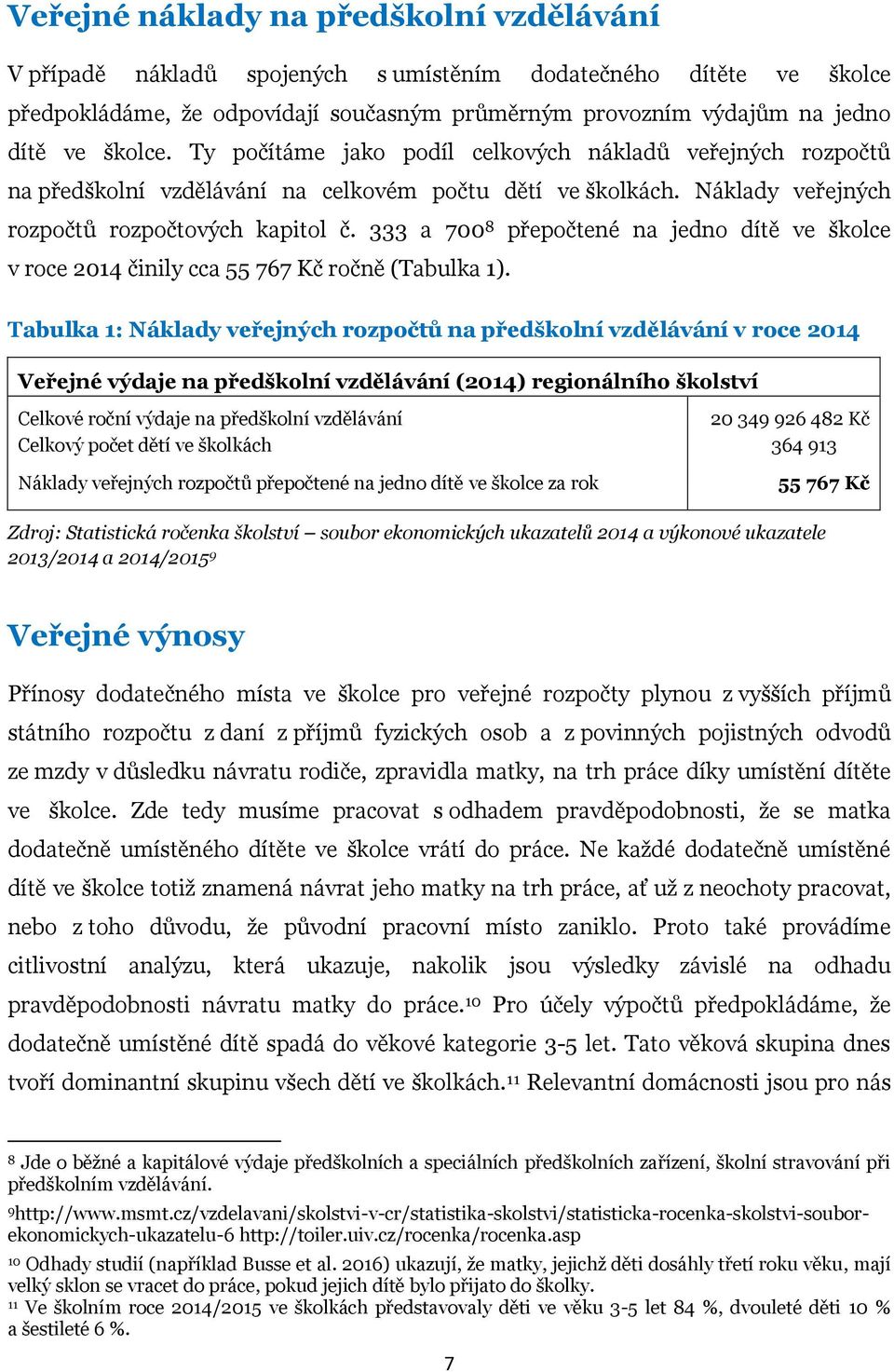 333 a 700 8 přepočtené na jedno dítě ve školce v roce 2014 činily cca 55 767 Kč ročně (Tabulka 1).