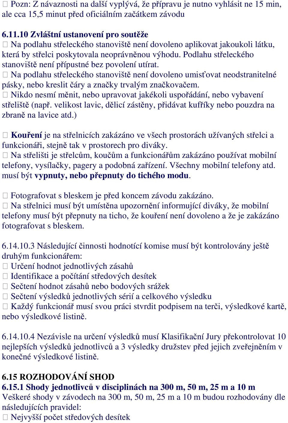 Podlahu střeleckého stanoviště není přípustné bez povolení utírat. Na podlahu střeleckého stanoviště není dovoleno umisťovat neodstranitelné pásky, nebo kreslit čáry a značky trvalým značkovačem.