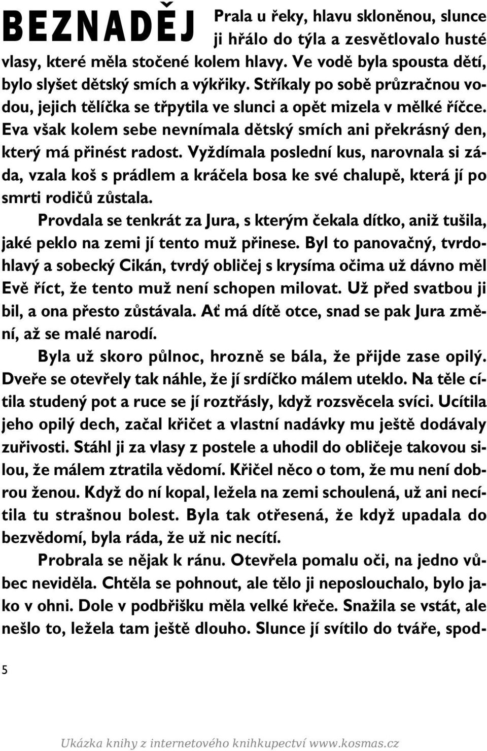 VyÏdímala poslední kus, narovnala si záda, vzala ko s prádlem a kráãela bosa ke své chalupû, která jí po smrti rodiãû zûstala.