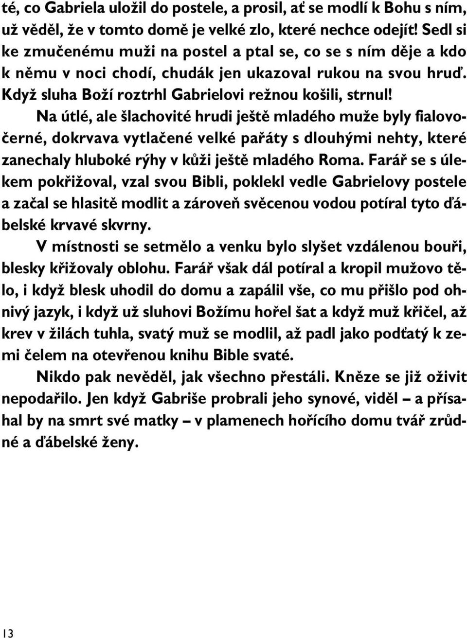 Na útlé, ale lachovité hrudi je tû mladého muïe byly fialovoãerné, dokrvava vytlaãené velké pafiáty s dlouh mi nehty, které zanechaly hluboké r hy v kûïi je tû mladého Roma.