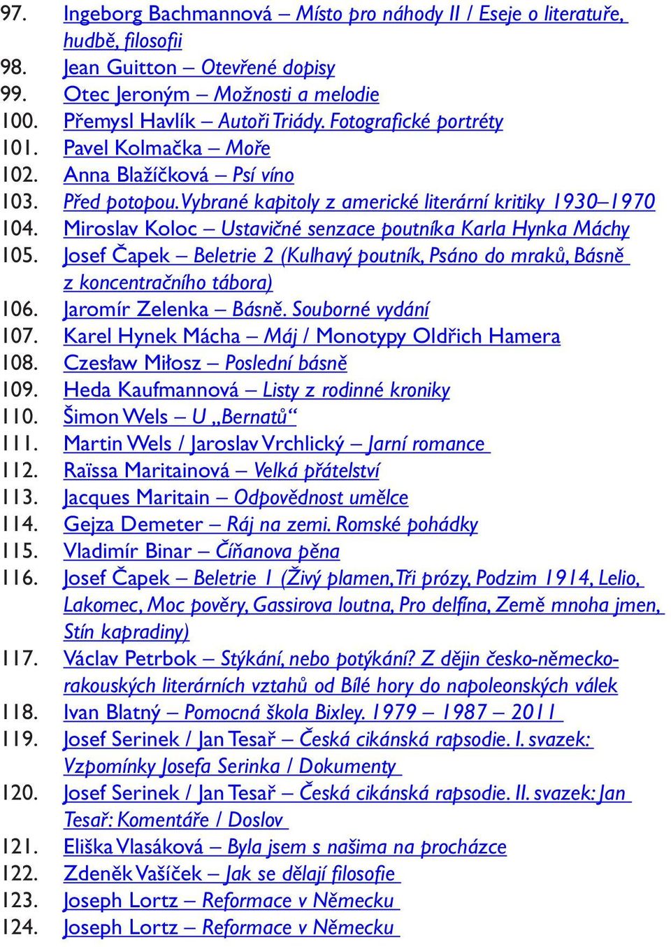 Miroslav Koloc Ustavičné senzace poutníka Karla Hynka Máchy 105. Josef Čapek Beletrie 2 (Kulhavý poutník, Psáno do mraků, Básně z koncentračního tábora) 106. Jaromír Zelenka Básně.