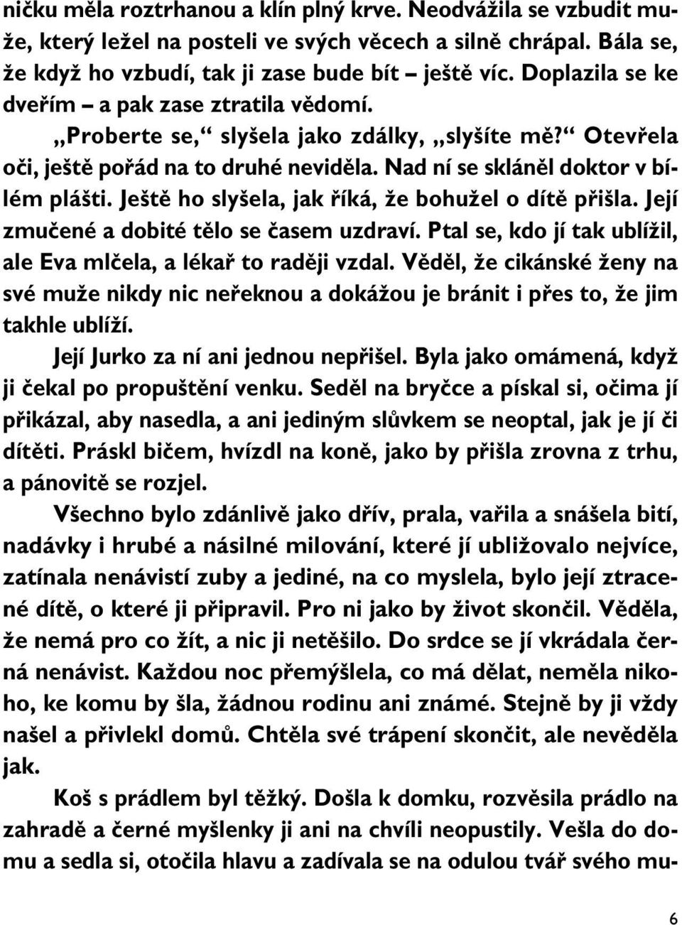 Je tû ho sly ela, jak fiíká, Ïe bohuïel o dítû pfii la. Její zmuãené a dobité tûlo se ãasem uzdraví. Ptal se, kdo jí tak ublíïil, ale Eva mlãela, a lékafi to radûji vzdal.