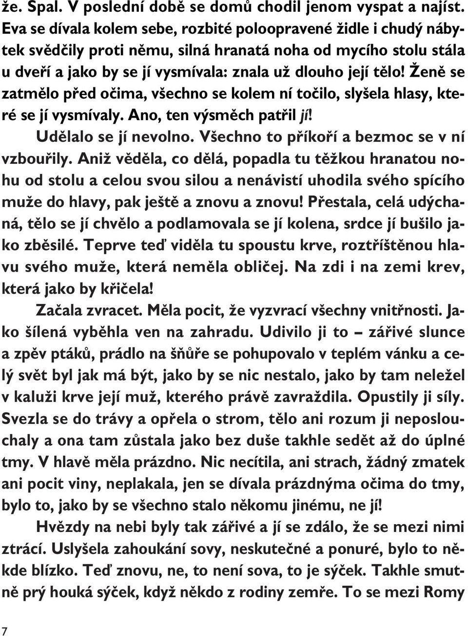 Îenû se zatmûlo pfied oãima, v echno se kolem ní toãilo, sly ela hlasy, které se jí vysmívaly. Ano, ten v smûch patfiil jí! Udûlalo se jí nevolno. V echno to pfiíkofií a bezmoc se v ní vzboufiily.