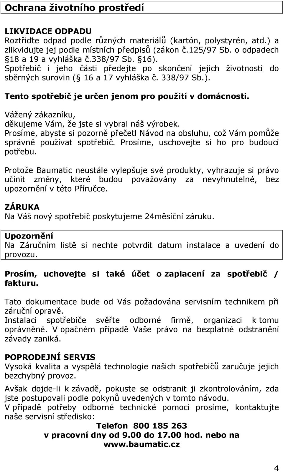 Vážený zákazníku, děkujeme Vám, že jste si vybral náš výrobek. Prosíme, abyste si pozorně přečetl Návod na obsluhu, což Vám pomůže správně používat spotřebič.