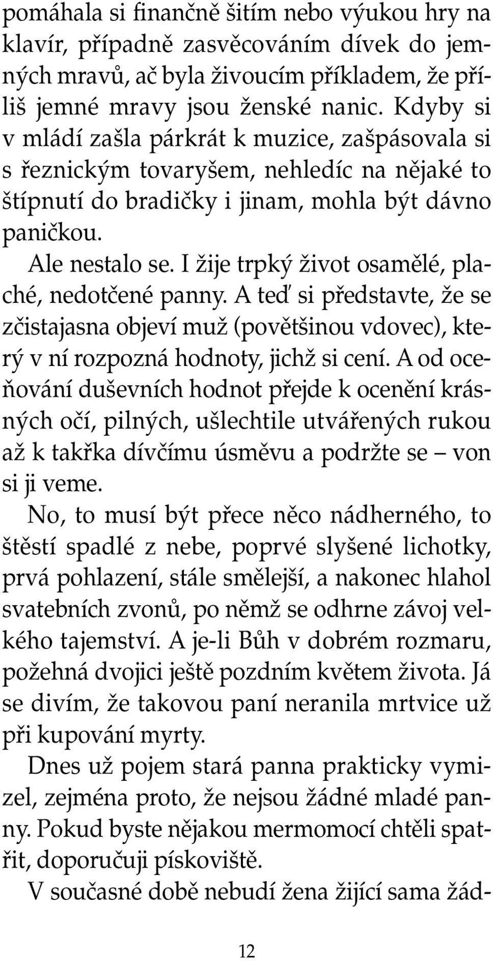 I Ïije trpk Ïivot osamûlé, plaché, nedotãené panny. A teì si pfiedstavte, Ïe se zãistajasna objeví muï (povût inou vdovec), kter v ní rozpozná hodnoty, jichï si cení.