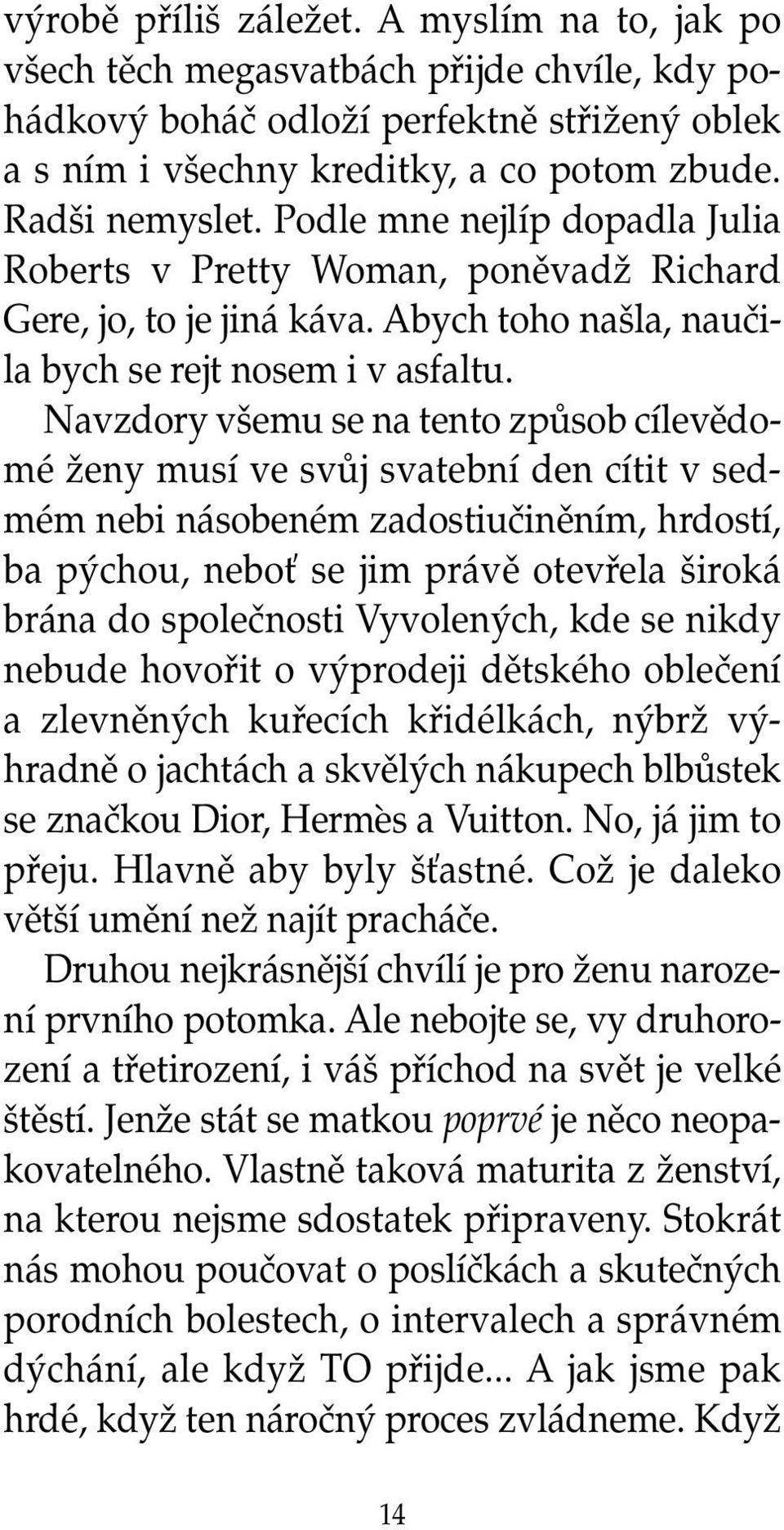 Navzdory v emu se na tento zpûsob cílevûdomé Ïeny musí ve svûj svatební den cítit v sedmém nebi násobeném zadostiuãinûním, hrdostí, ba p chou, neboè se jim právû otevfiela iroká brána do spoleãnosti