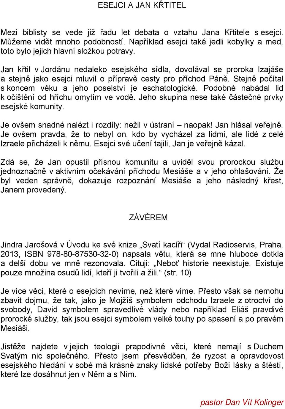 Jan křtil v Jordánu nedaleko esejského sídla, dovolával se proroka Izajáše a stejně jako esejci mluvil o přípravě cesty pro příchod Páně.