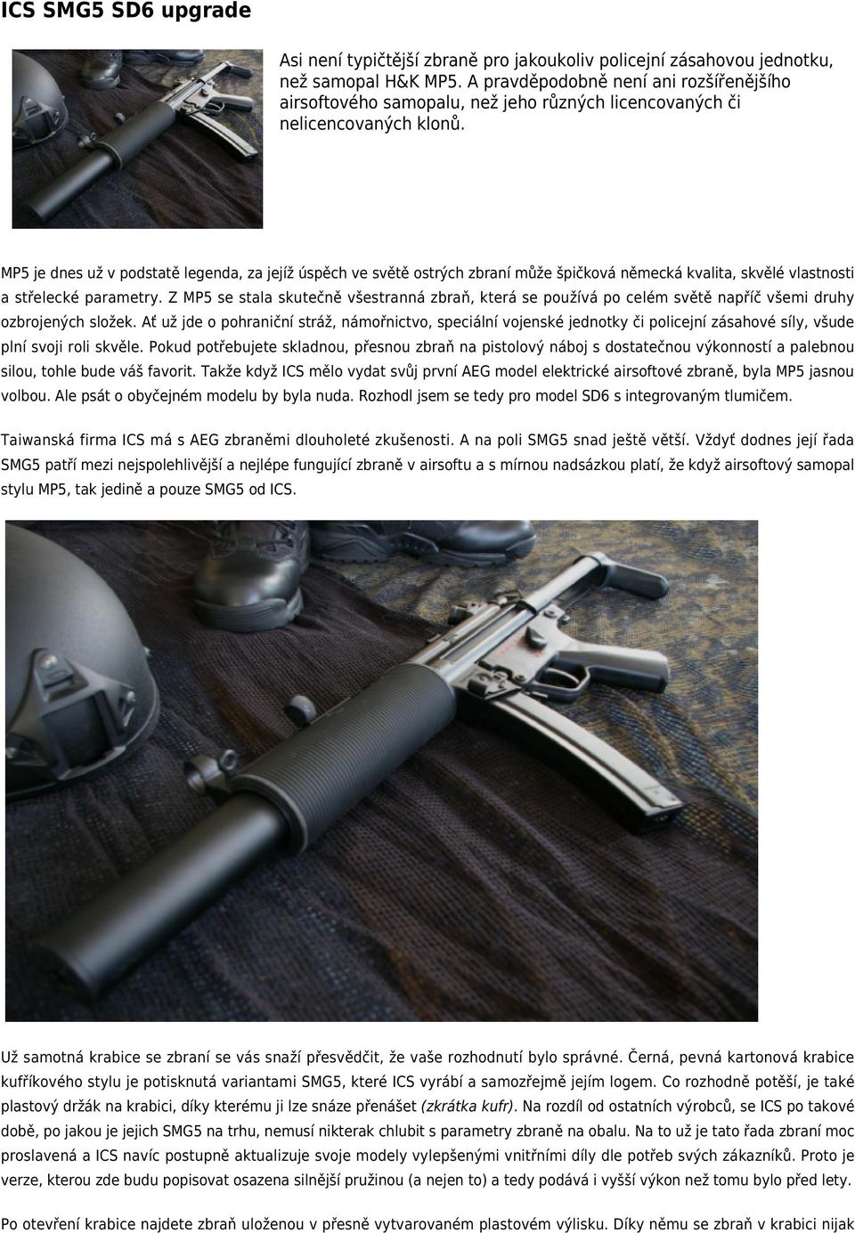 MP5 je dnes už v podstatě legenda, za jejíž úspěch ve světě ostrých zbraní může špičková německá kvalita, skvělé vlastnosti a střelecké parametry.