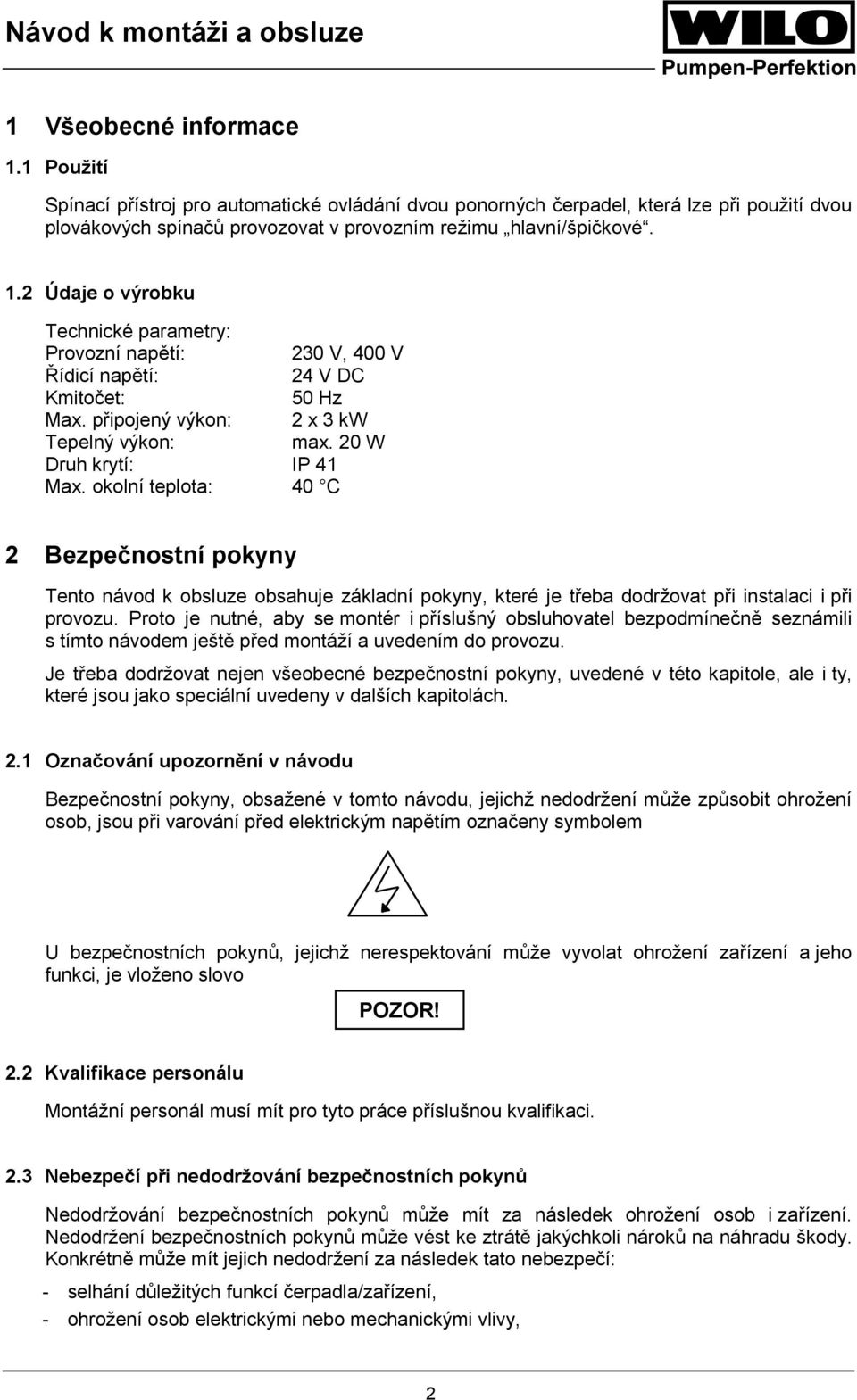 okolní teplota: 40 C 2 Bezpečnostní pokyny Tento návod k obsluze obsahuje základní pokyny, které je třeba dodržovat při instalaci i při provozu.