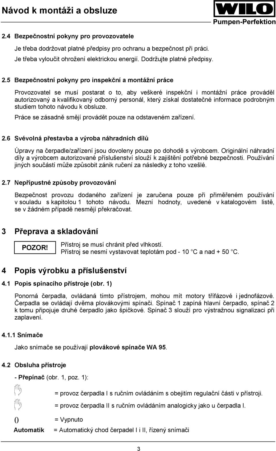 dostatečné informace podrobným studiem tohoto návodu k obsluze. Práce se zásadně smějí provádět pouze na odstaveném zařízení. 2.