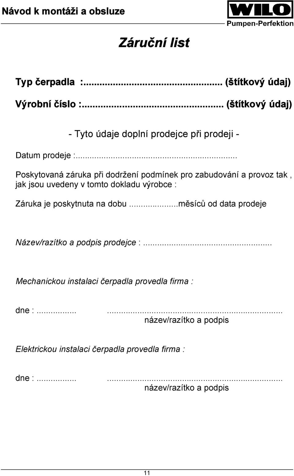 .. Poskytovaná záruka při dodržení podmínek pro zabudování a provoz tak, jak jsou uvedeny v tomto dokladu výrobce : Záruka je