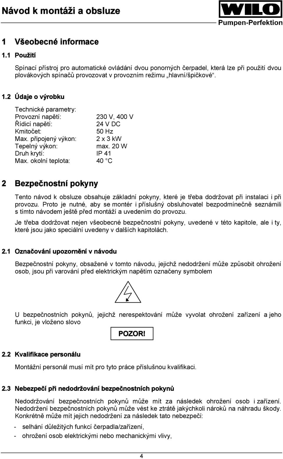 okolní teplota: 40 C 2 Bezpečnostní pokyny Tento návod k obsluze obsahuje základní pokyny, které je třeba dodržovat při instalaci i při provozu.