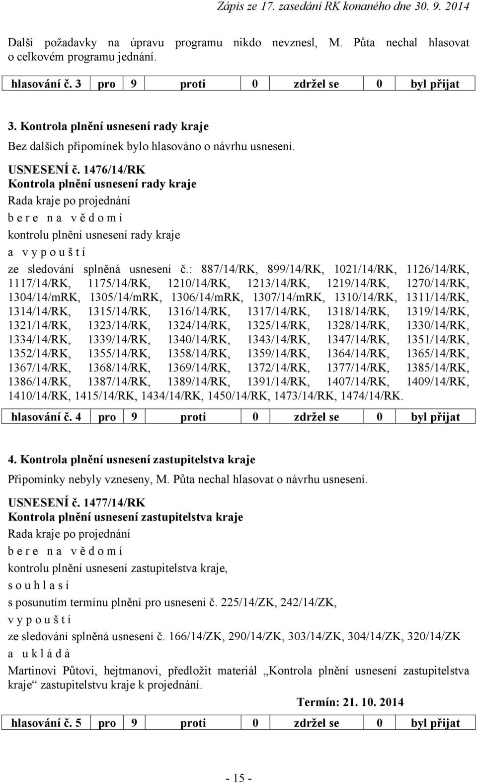 1476/14/RK Kontrola plnění usnesení rady kraje bere na vědomí kontrolu plnění usnesení rady kraje a vypouští ze sledování splněná usnesení č.