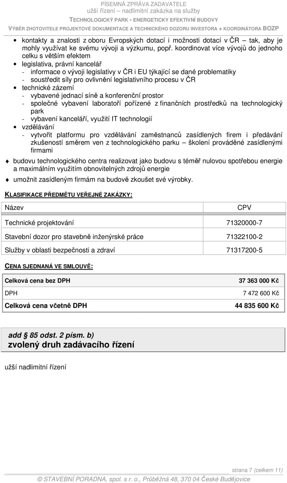 legislativního procesu v ČR technické zázemí - vybavené jednací síně a konferenční prostor - společné vybavení laboratoří pořízené z finančních prostředků na technologický park - vybavení kanceláří,