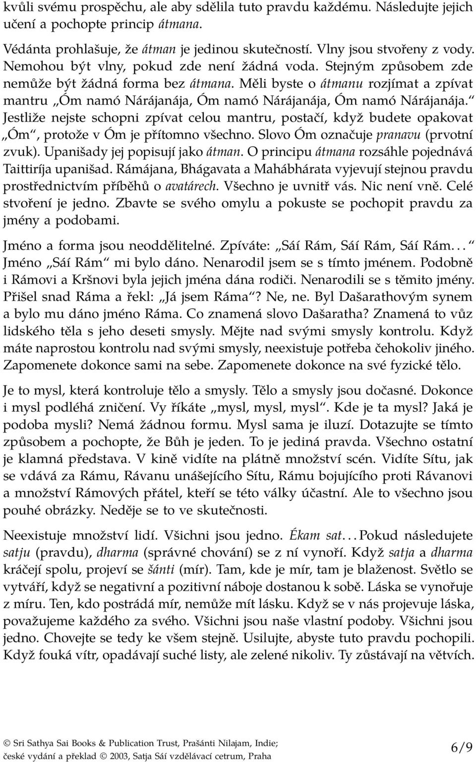 Měli byste o átmanu rozjímat a zpívat mantru Óm namó Nárájanája, Óm namó Nárájanája, Óm namó Nárájanája.