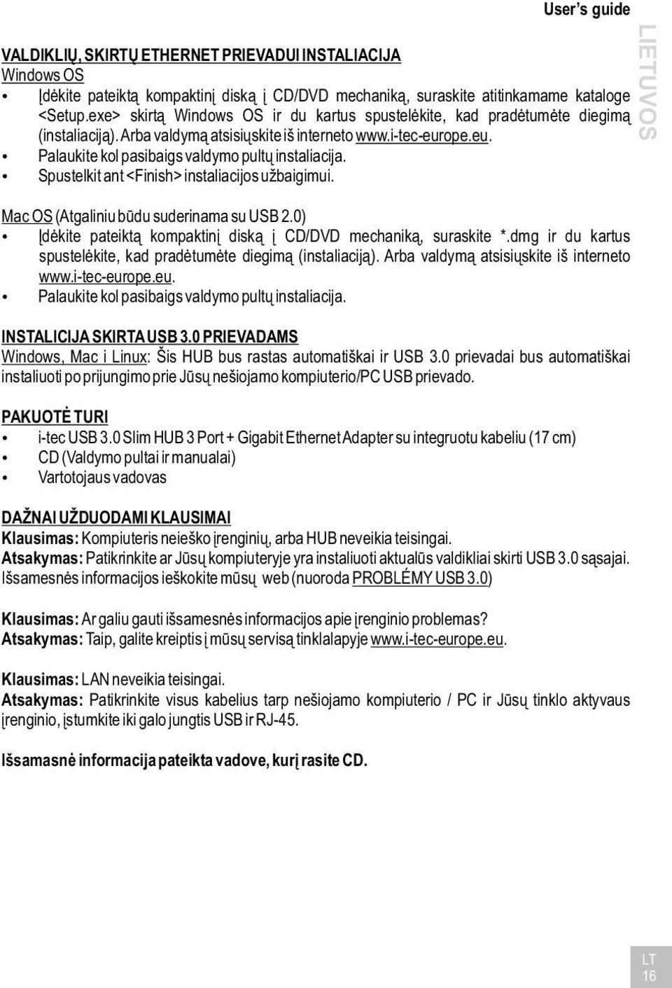 Spustelkit ant <Finish> instaliacijos užbaigimui. Mac OS (Atgaliniu būdu suderinama su USB 2.0) Įdėkite pateiktą kompaktinį diską į CD/DVD mechaniką, suraskite *.