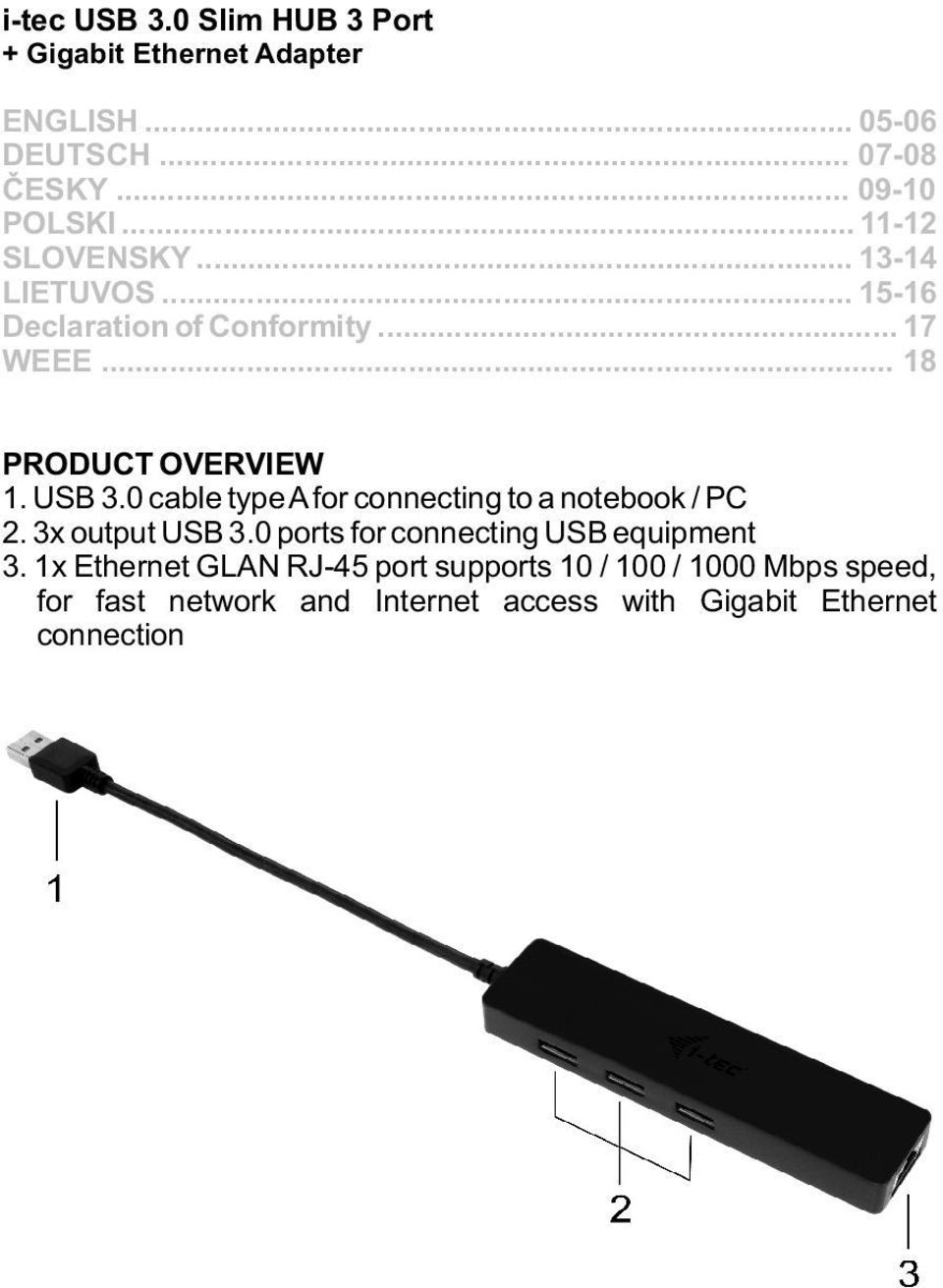 0 cable type A for connecting to a notebook / PC 2. 3x output USB 3.0 ports for connecting USB equipment 3.