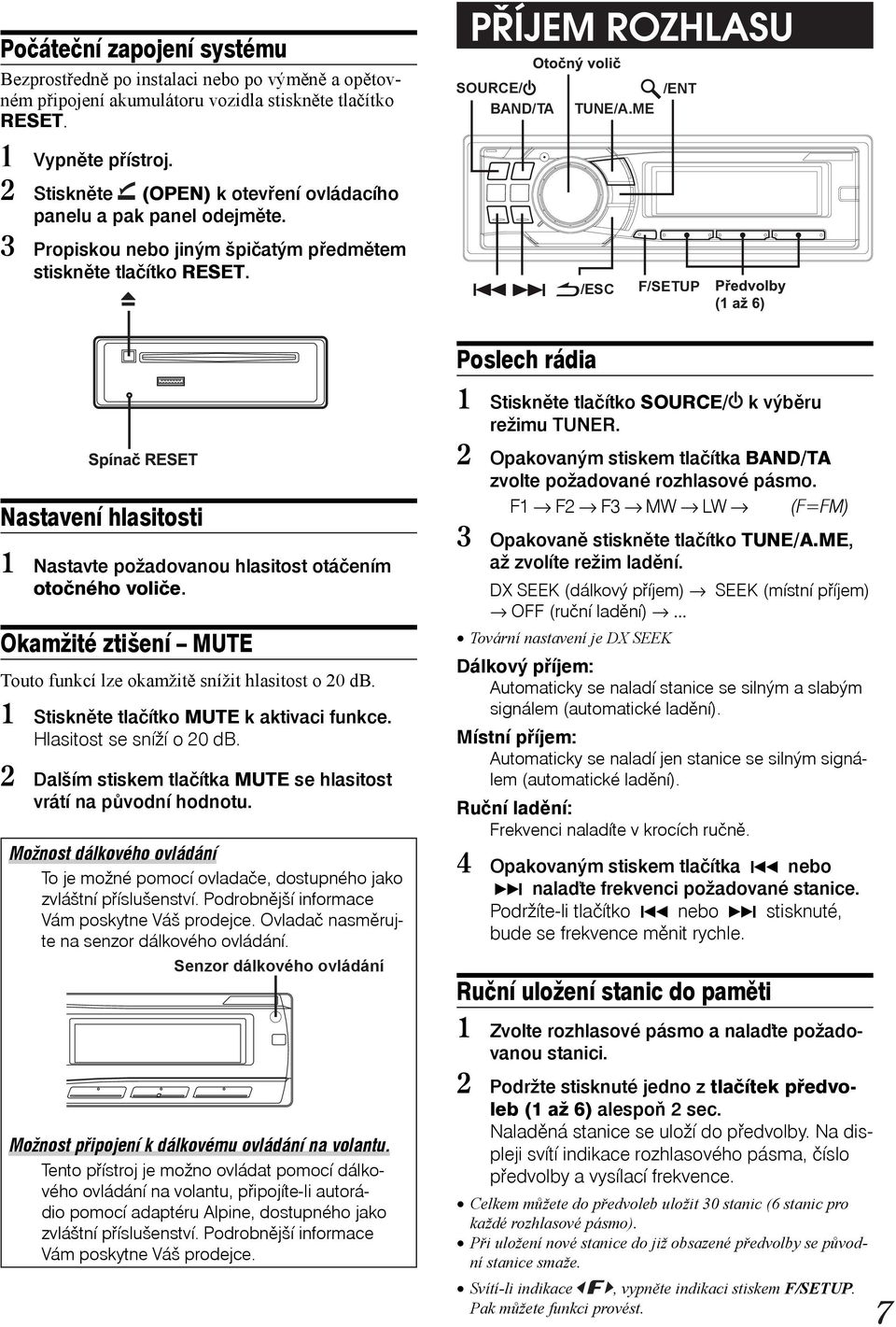 ME /ESC /ENT F/SETUP Poslech rádia Nastavení hlasitosti 1 Nastavte požadovanou hlasitost otáčením otočného voliče. Okamžité ztišení MUTE Touto funkcí lze okamžitě snížit hlasitost o 20 db.