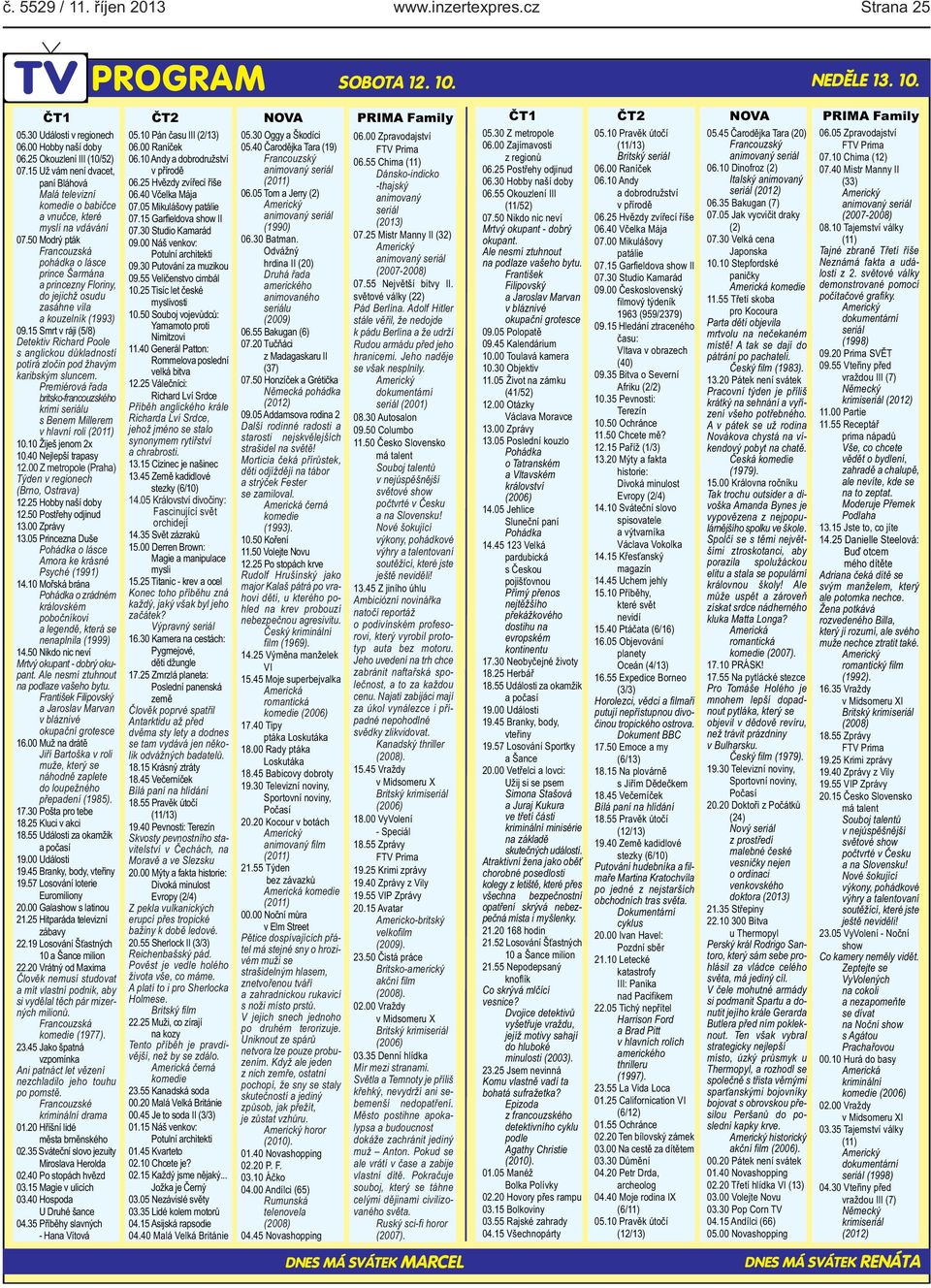 15 Už vám není dvacet, v přírodě animovaný seriál Dánsko-indicko paní Bláhová 06.25 Hvězdy zvířecí říše (2011) -thajský Malá televizní 06.40 Včelka Mája 06.