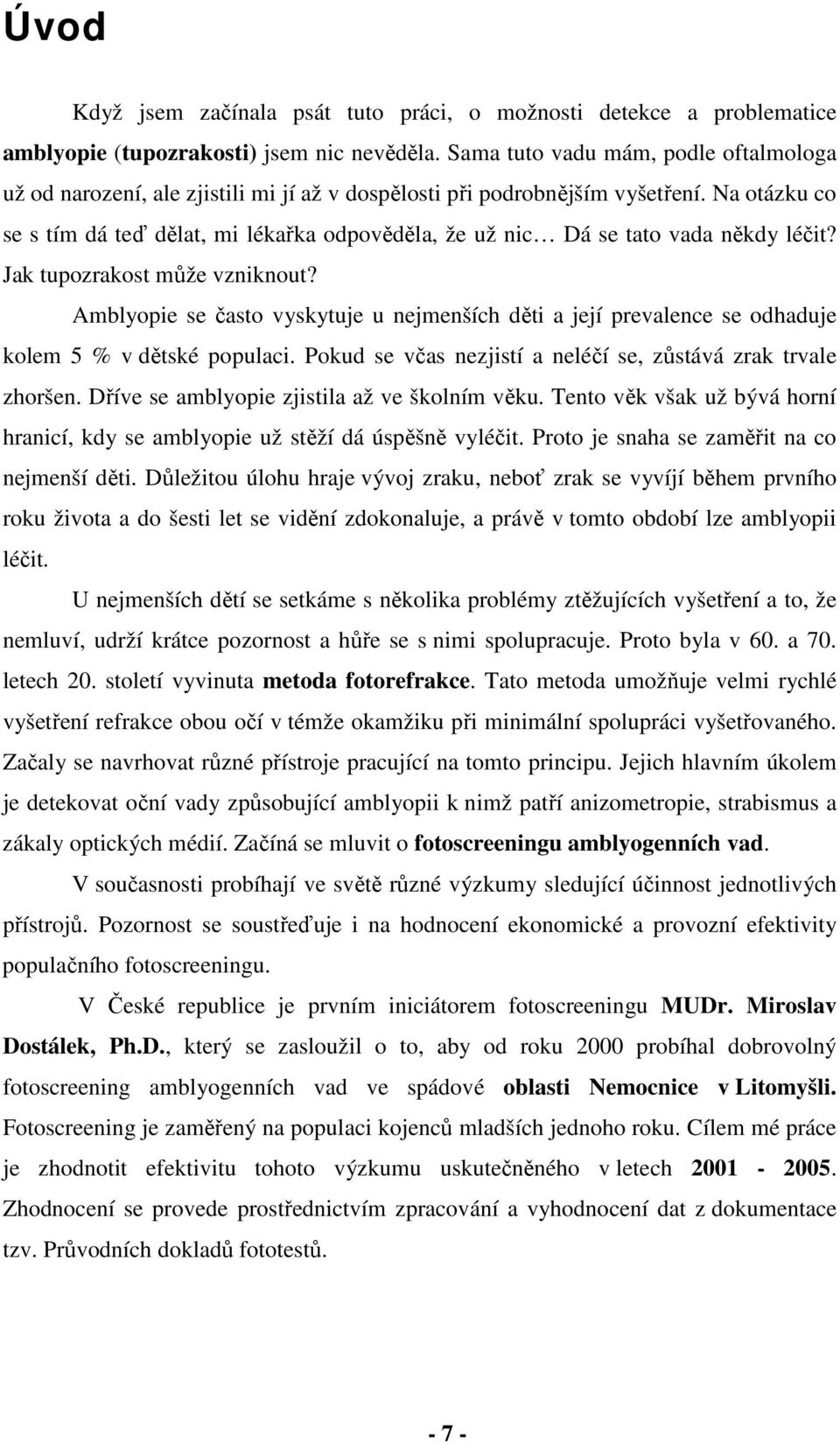 Na otázku co se s tím dá teď dělat, mi lékařka odpověděla, že už nic Dá se tato vada někdy léčit? Jak tupozrakost může vzniknout?