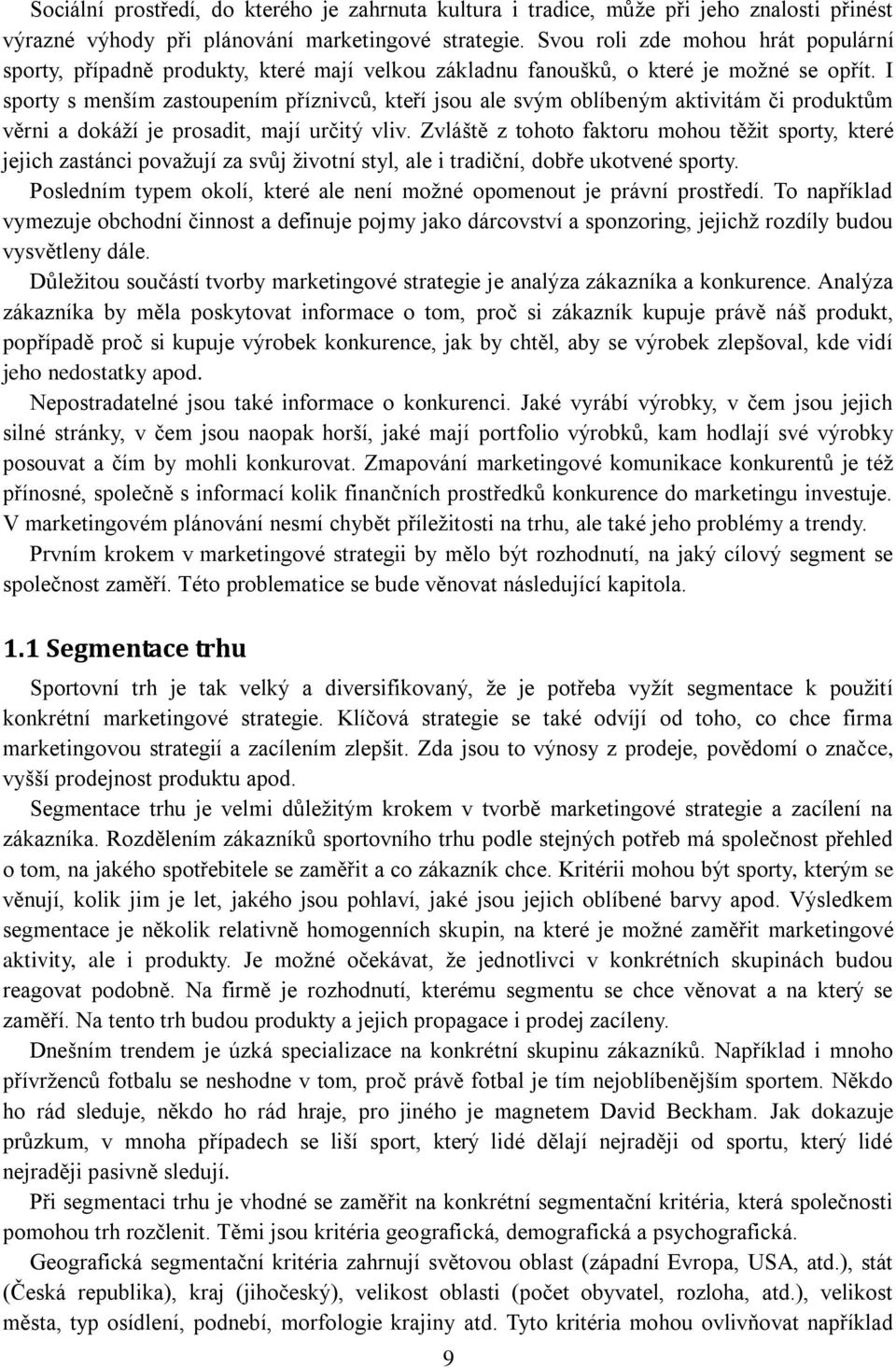 I sporty s menším zastoupením příznivců, kteří jsou ale svým oblíbeným aktivitám či produktům věrni a dokáží je prosadit, mají určitý vliv.