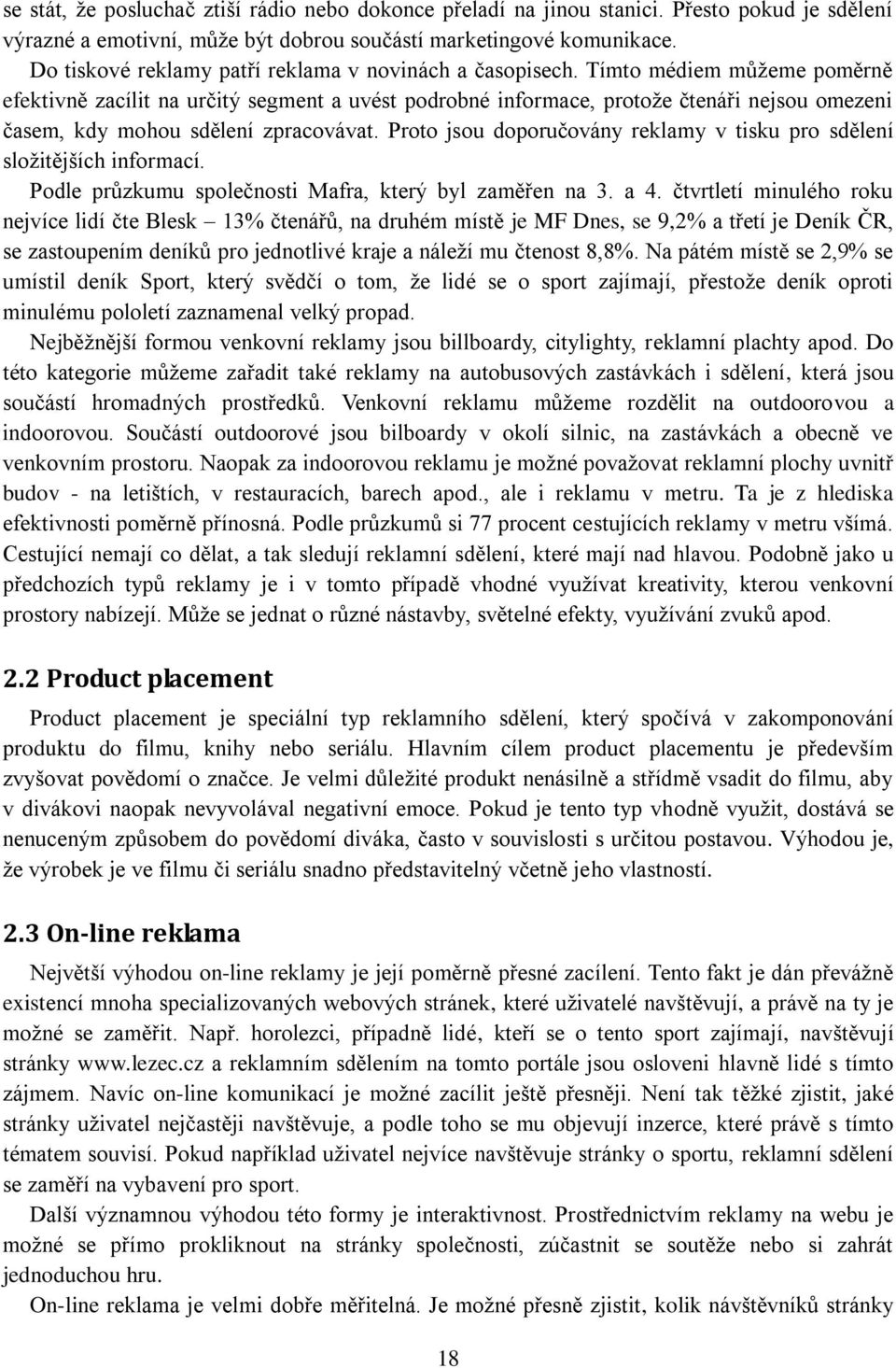 Tímto médiem můžeme poměrně efektivně zacílit na určitý segment a uvést podrobné informace, protože čtenáři nejsou omezeni časem, kdy mohou sdělení zpracovávat.