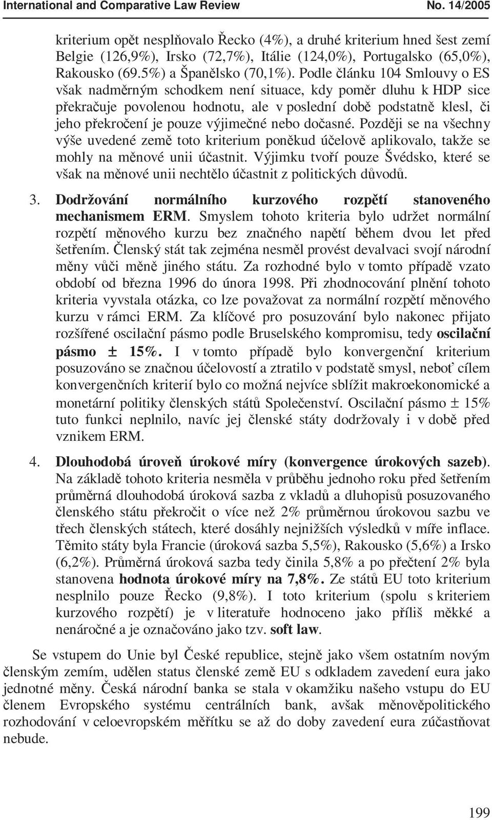 Podle článku 104 Smlouvy o ES však nadměrným schodkem není situace, kdy poměr dluhu k HDP sice překračuje povolenou hodnotu, ale v poslední době podstatně klesl, či jeho překročení je pouze výjimečné