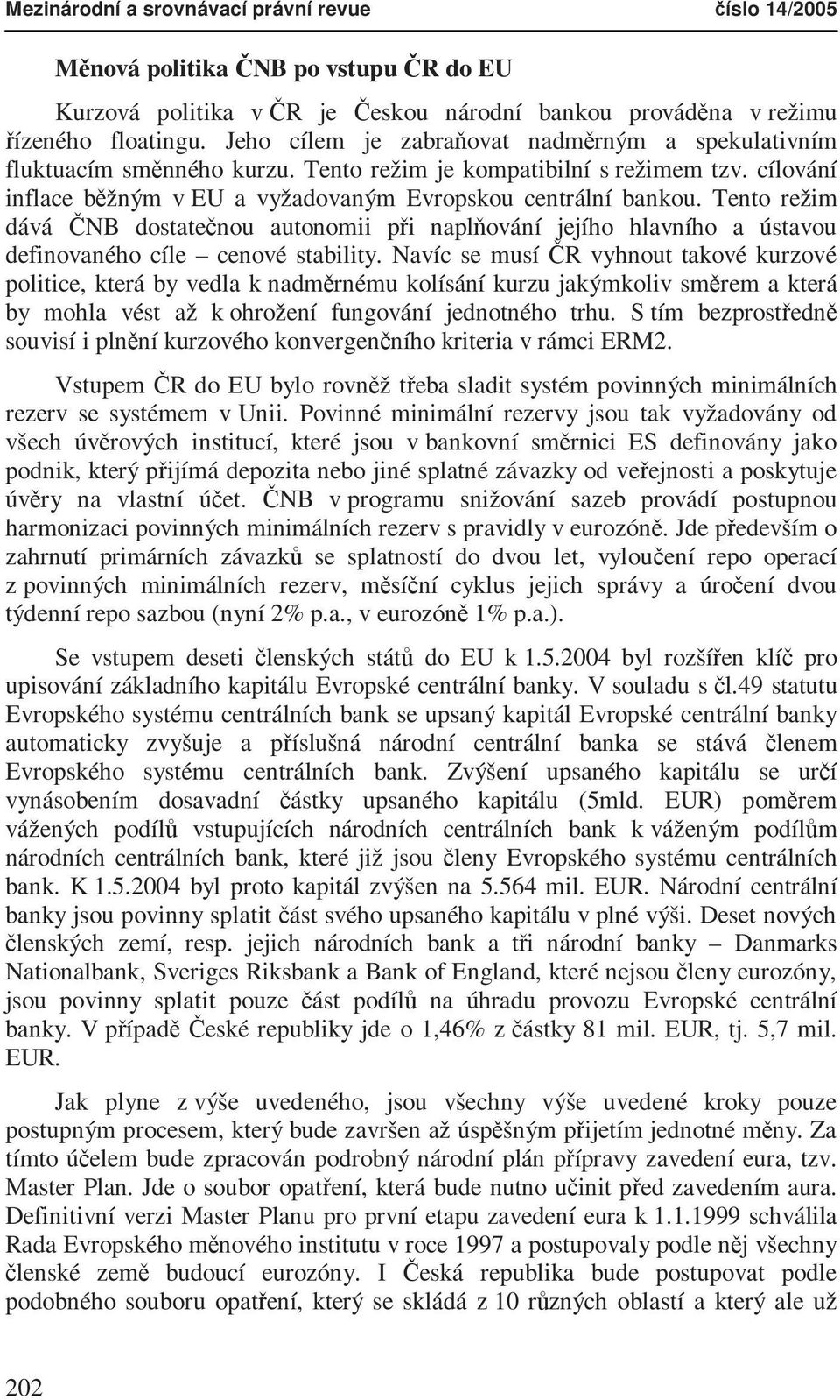 Tento režim dává ČNB dostatečnou autonomii při naplňování jejího hlavního a ústavou definovaného cíle cenové stability.