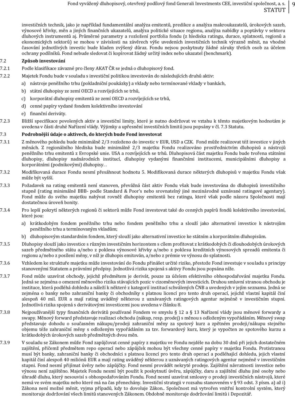 Průměrné parametry a rozložení portfolia fondu (z hlediska ratingu, durace, splatnosti, regionů a ekonomických sektorů) se mohou v závislosti na závěrech výše uvedeních investičních technik výrazně