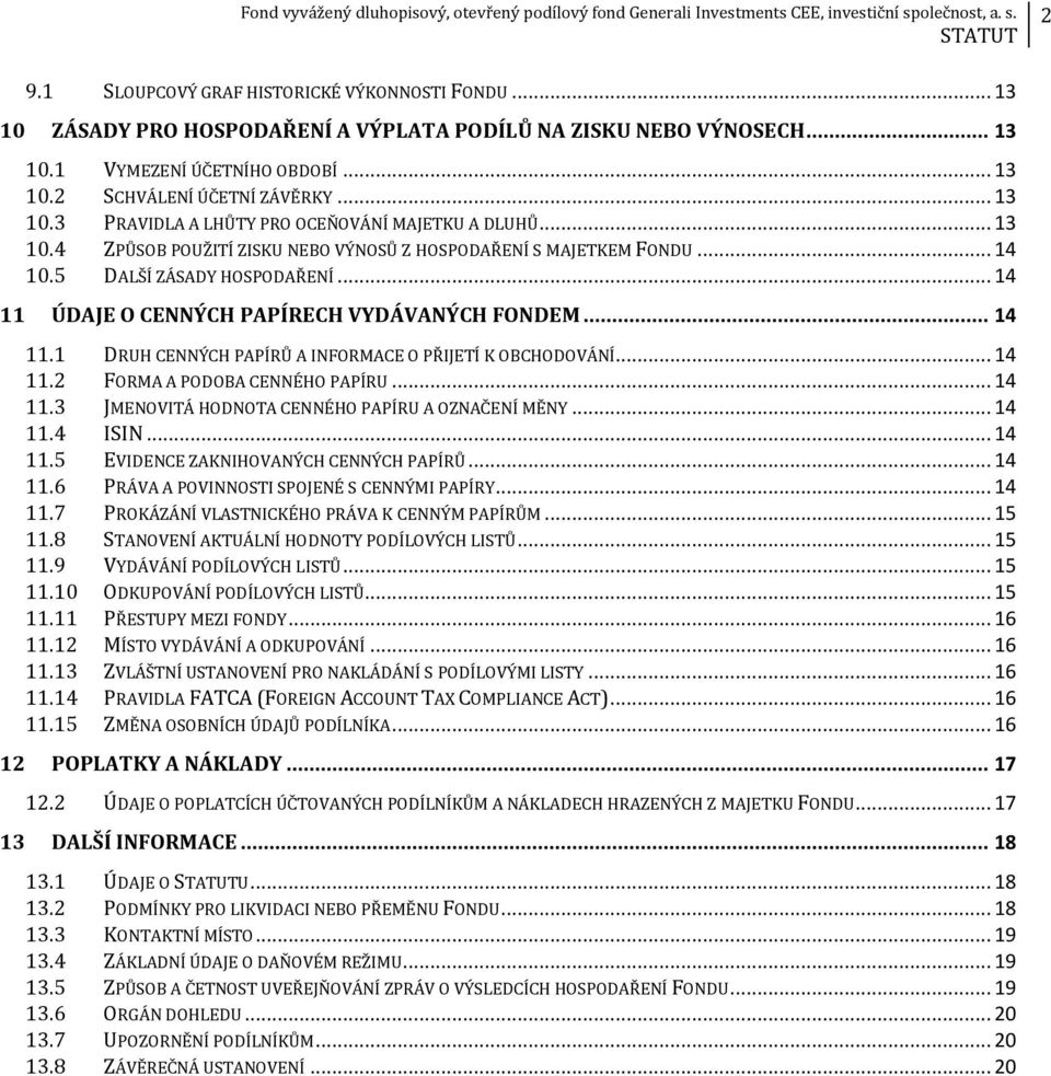 .. 14 11.2 FORMA A PODOBA CENNÉHO PAPÍRU... 14 11.3 JMENOVITÁ HODNOTA CENNÉHO PAPÍRU A OZNAČENÍ MĚNY... 14 11.4 ISIN... 14 11.5 EVIDENCE ZAKNIHOVANÝCH CENNÝCH PAPÍRŮ... 14 11.6 PRÁVA A POVINNOSTI SPOJENÉ S CENNÝMI PAPÍRY.