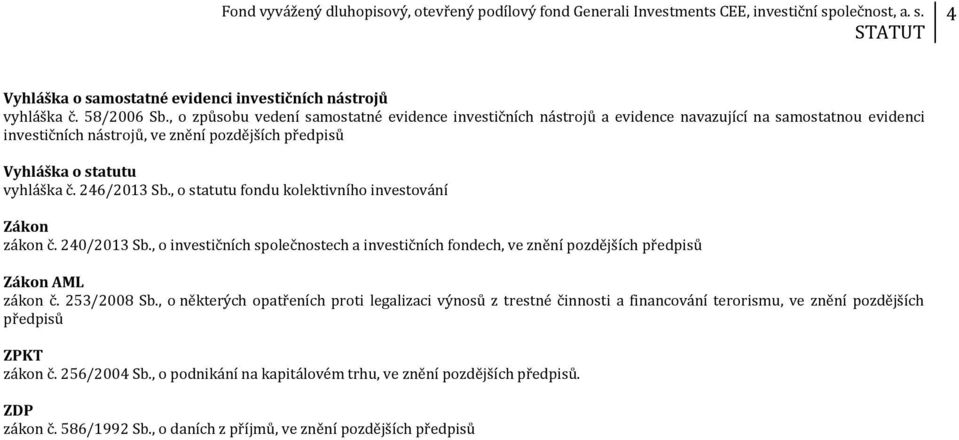 č. 246/2013 Sb., o statutu fondu kolektivního investování Zákon zákon č. 240/2013 Sb., o investičních společnostech a investičních fondech, ve znění pozdějších předpisů Zákon AML zákon č.