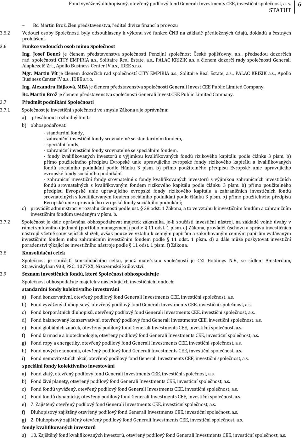 Josef Beneš je členem představenstva společnosti Penzijní společnost České pojišťovny, a.s., předsedou dozorčích rad společností CITY EMPIRIA a.s., Solitaire Real Estate, a.s., PALAC KRIZIK a.s. a členem dozorčí rady společností Generali Alapkezelő Zrt.