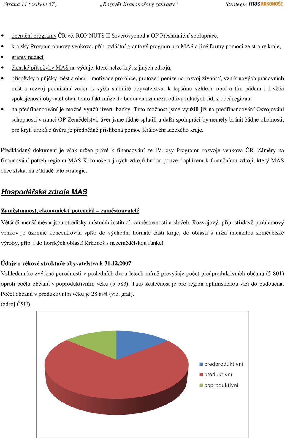 obce, protože i peníze na rozvoj živností, vznik nových pracovních míst a rozvoj podnikání vedou k vyšší stabilitě obyvatelstva, k lepšímu vzhledu obcí a tím pádem i k větší spokojenosti obyvatel